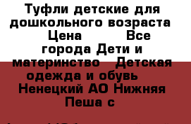 Туфли детские для дошкольного возраста.  › Цена ­ 800 - Все города Дети и материнство » Детская одежда и обувь   . Ненецкий АО,Нижняя Пеша с.